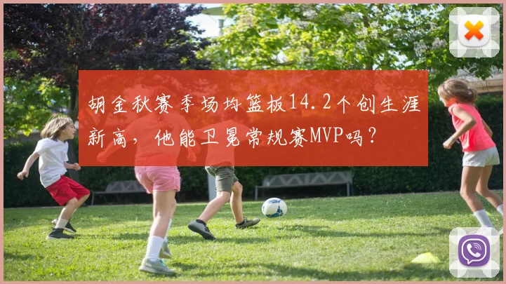 胡金秋赛季场均篮板14.2个创生涯新高，他能卫冕常规赛MVP吗？